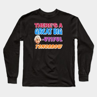 There's a Great Big BEAutiful Tomorrow Long Sleeve T-Shirt